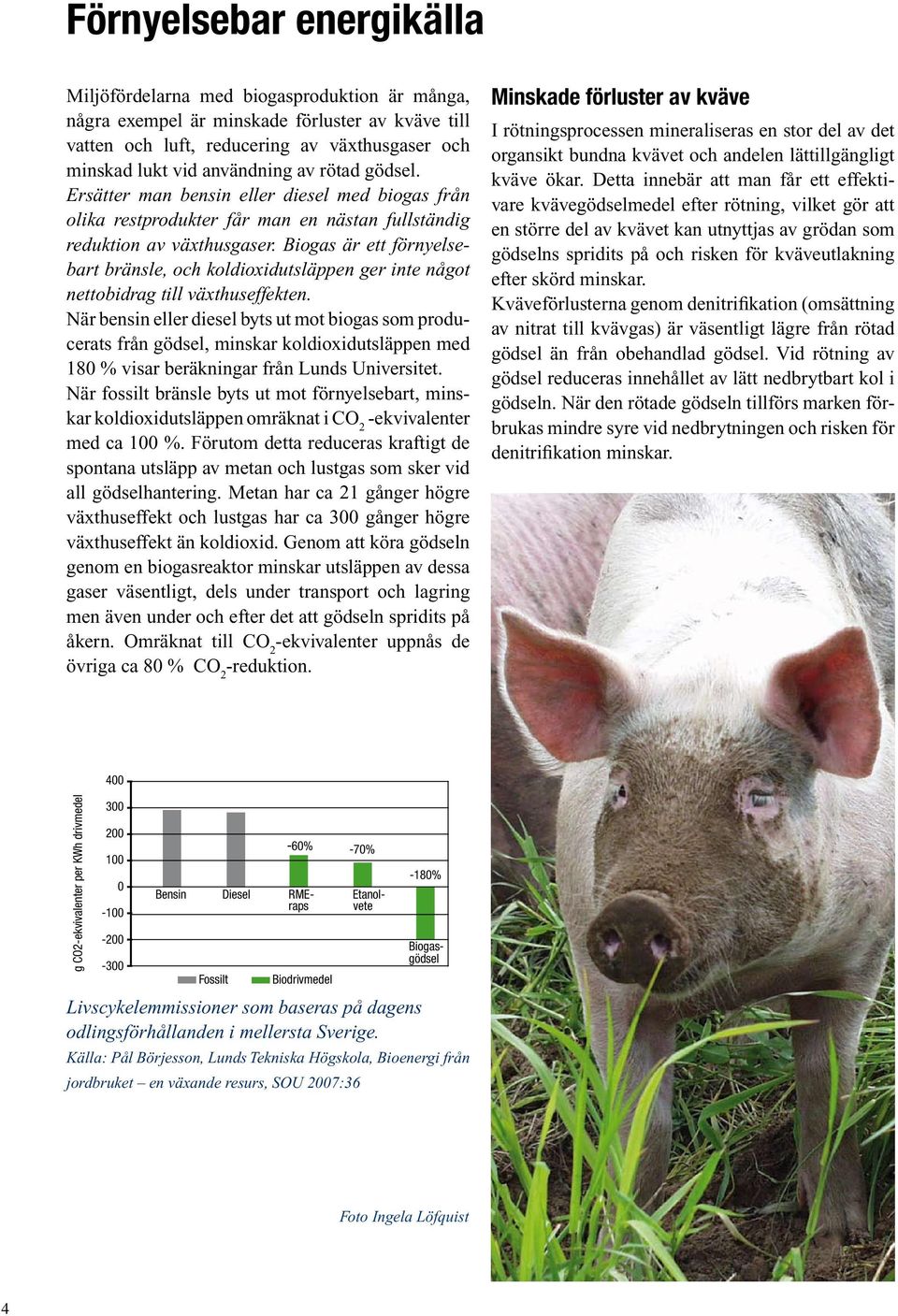 Biogas är ett förnyelsebart bränsle, och koldioxidutsläppen ger inte något nettobidrag till växthuseffekten.