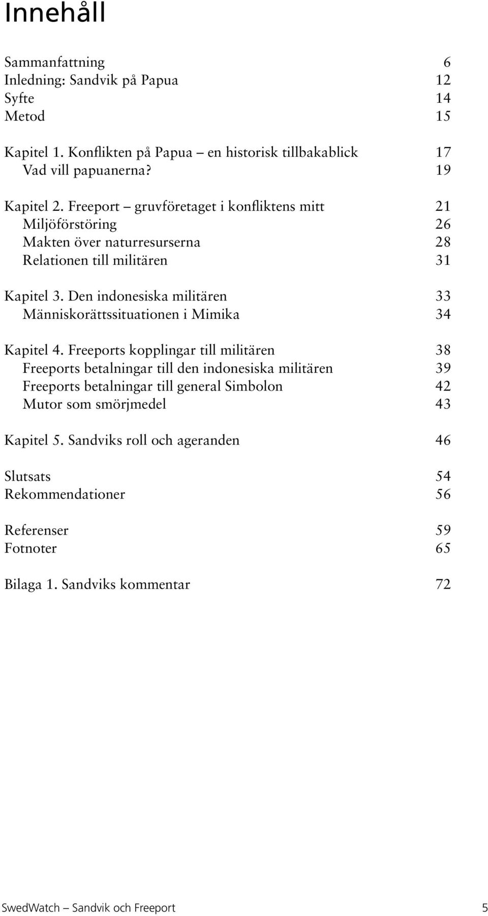 Den indonesiska militären 33 Människorättssituationen i Mimika 34 Kapitel 4.