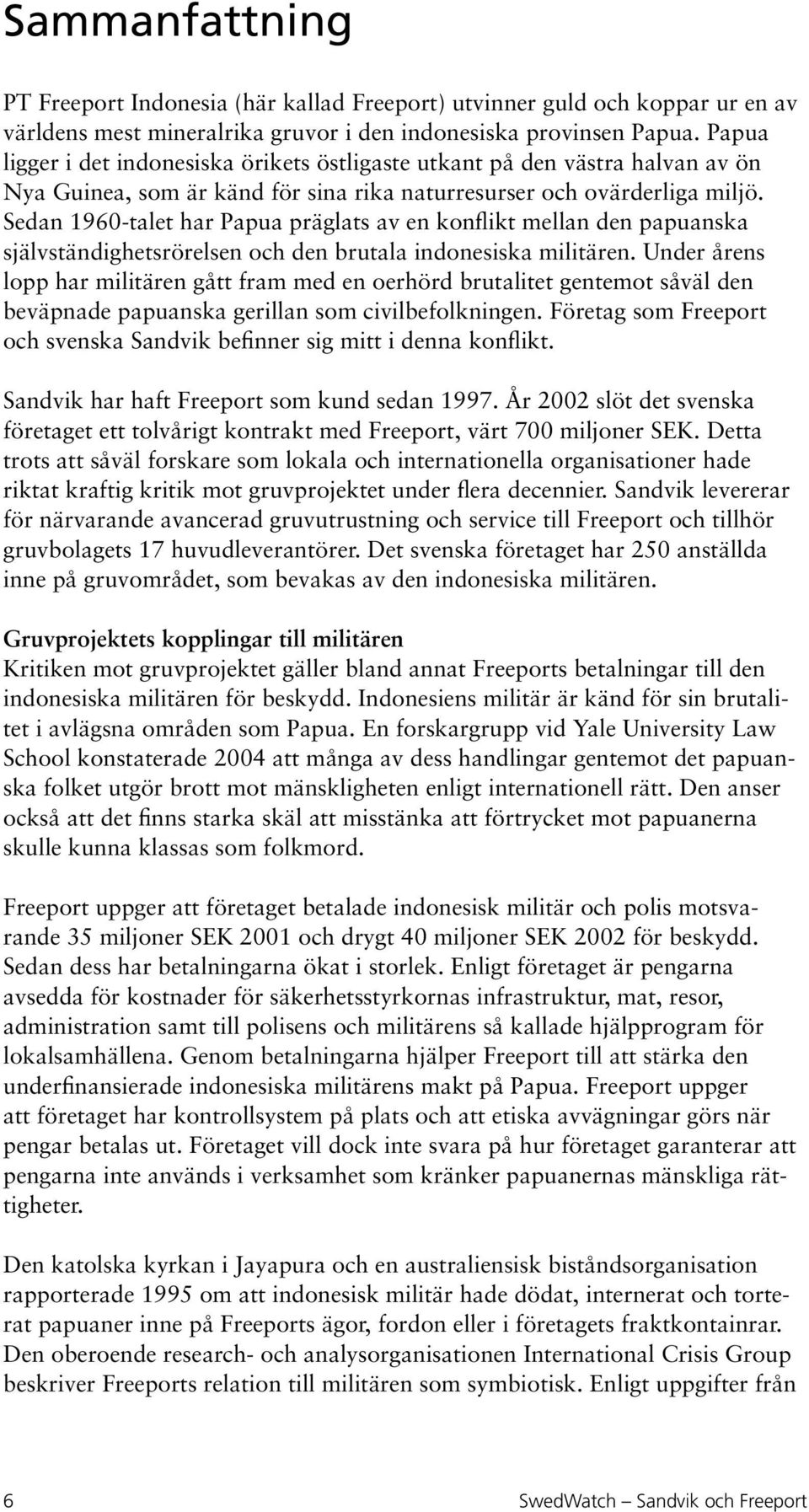 Sedan 1960-talet har Papua präglats av en konflikt mellan den papuanska självständighetsrörelsen och den brutala indonesiska militären.