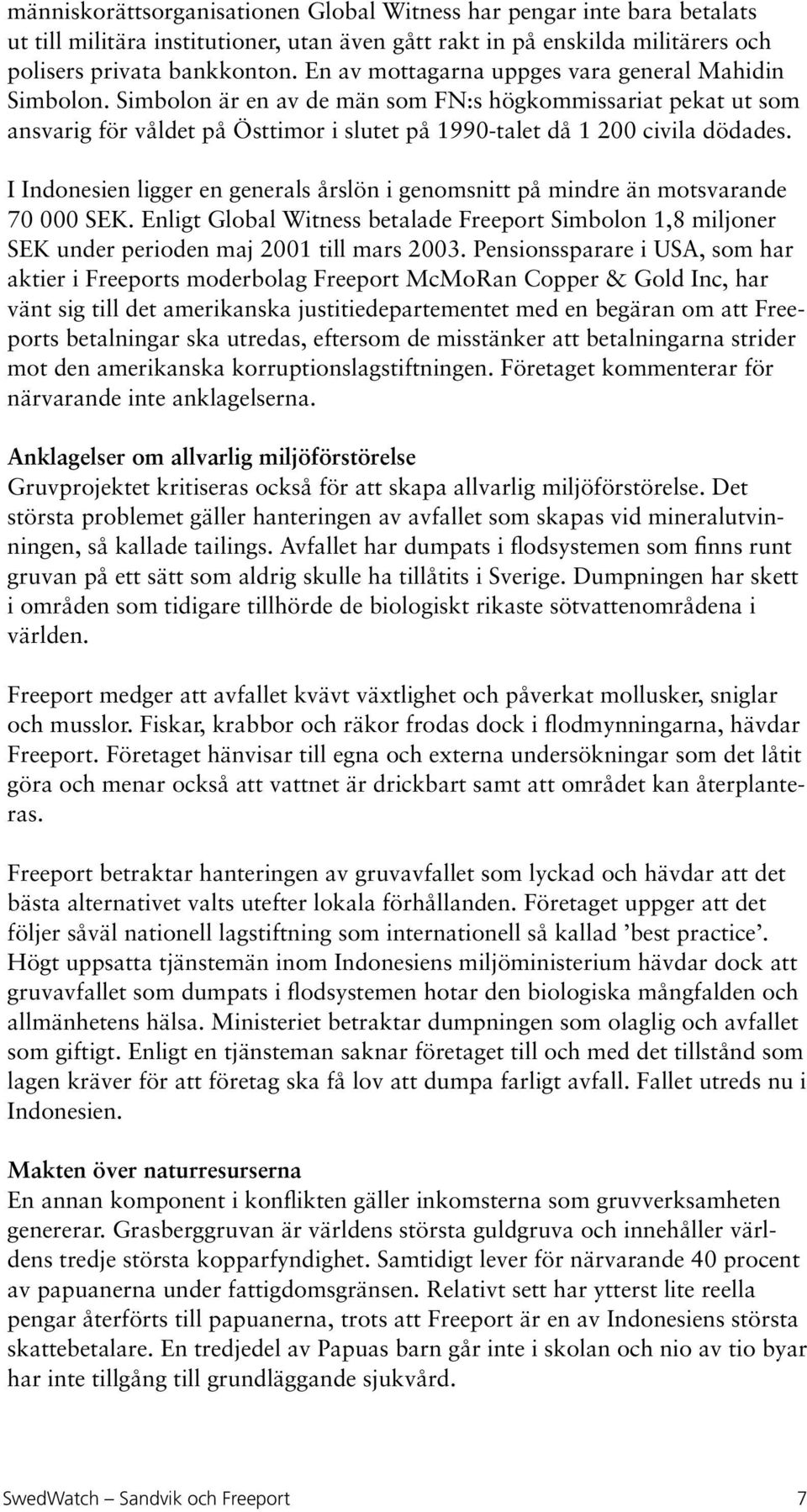 I Indonesien ligger en generals årslön i genomsnitt på mindre än motsvarande 70 000 SEK. Enligt Global Witness betalade Freeport Simbolon 1,8 miljoner SEK under perioden maj 2001 till mars 2003.