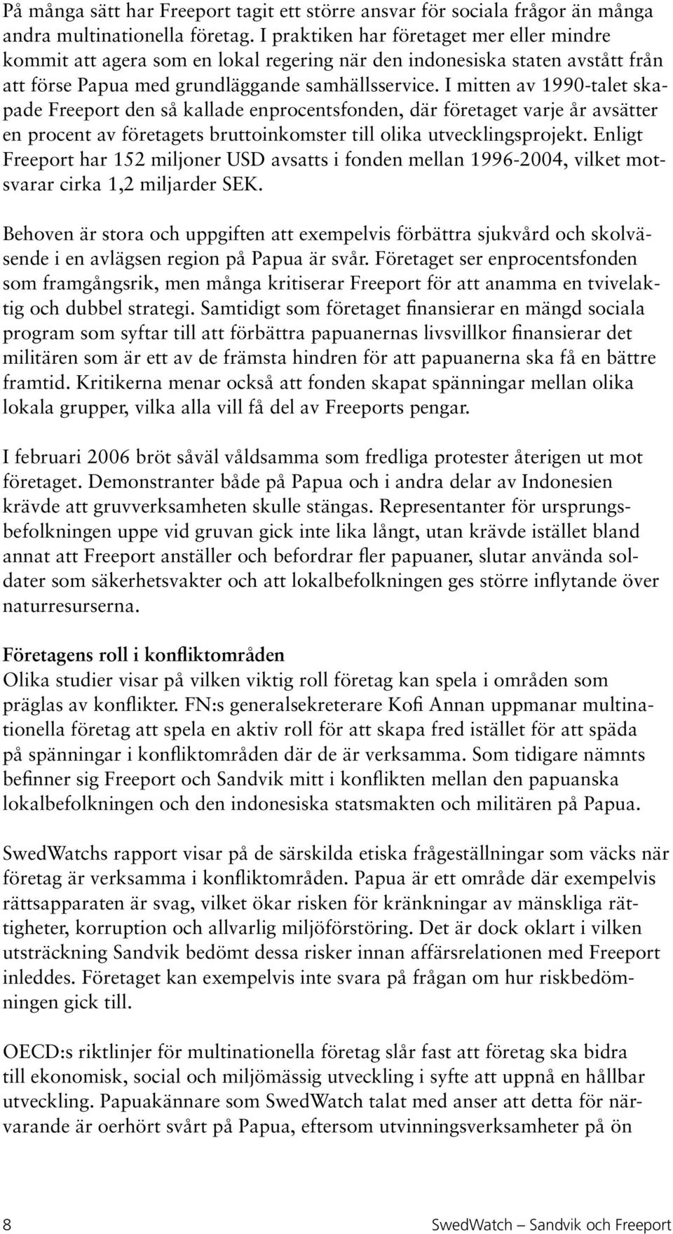 I mitten av 1990-talet skapade Freeport den så kallade enprocentsfonden, där företaget varje år avsätter en procent av företagets bruttoinkomster till olika utvecklingsprojekt.