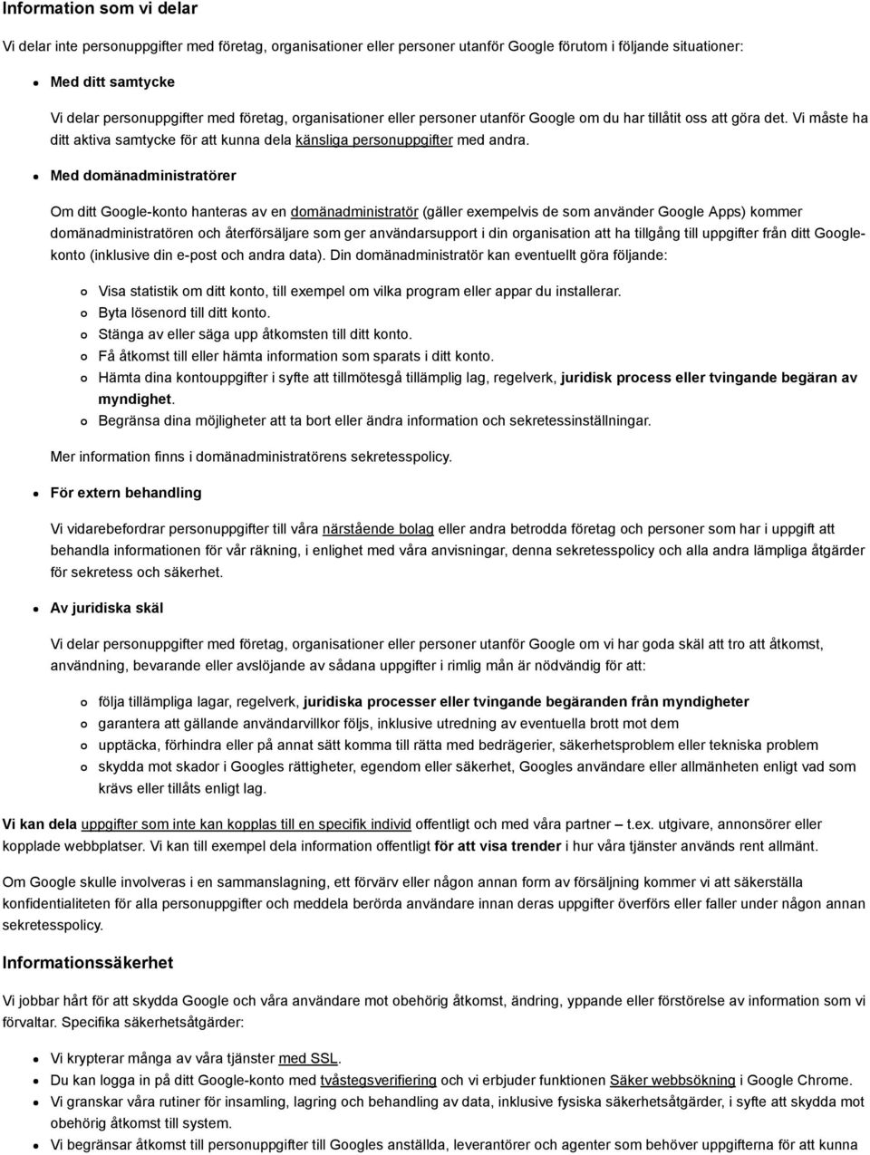 Med domänadministratörer Om ditt Google konto hanteras av en domänadministratör (gäller exempelvis de som använder Google Apps) kommer domänadministratören och återförsäljare som ger användarsupport