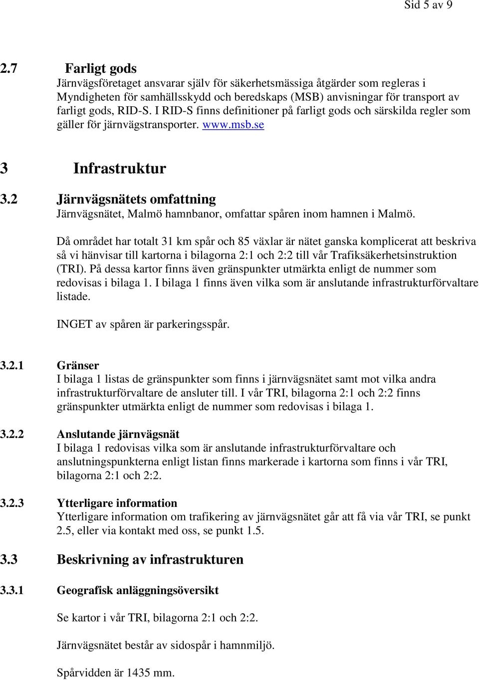 I RID-S finns definitioner på farligt gods och särskilda regler som gäller för järnvägstransporter. www.msb.se 3 Infrastruktur 3.