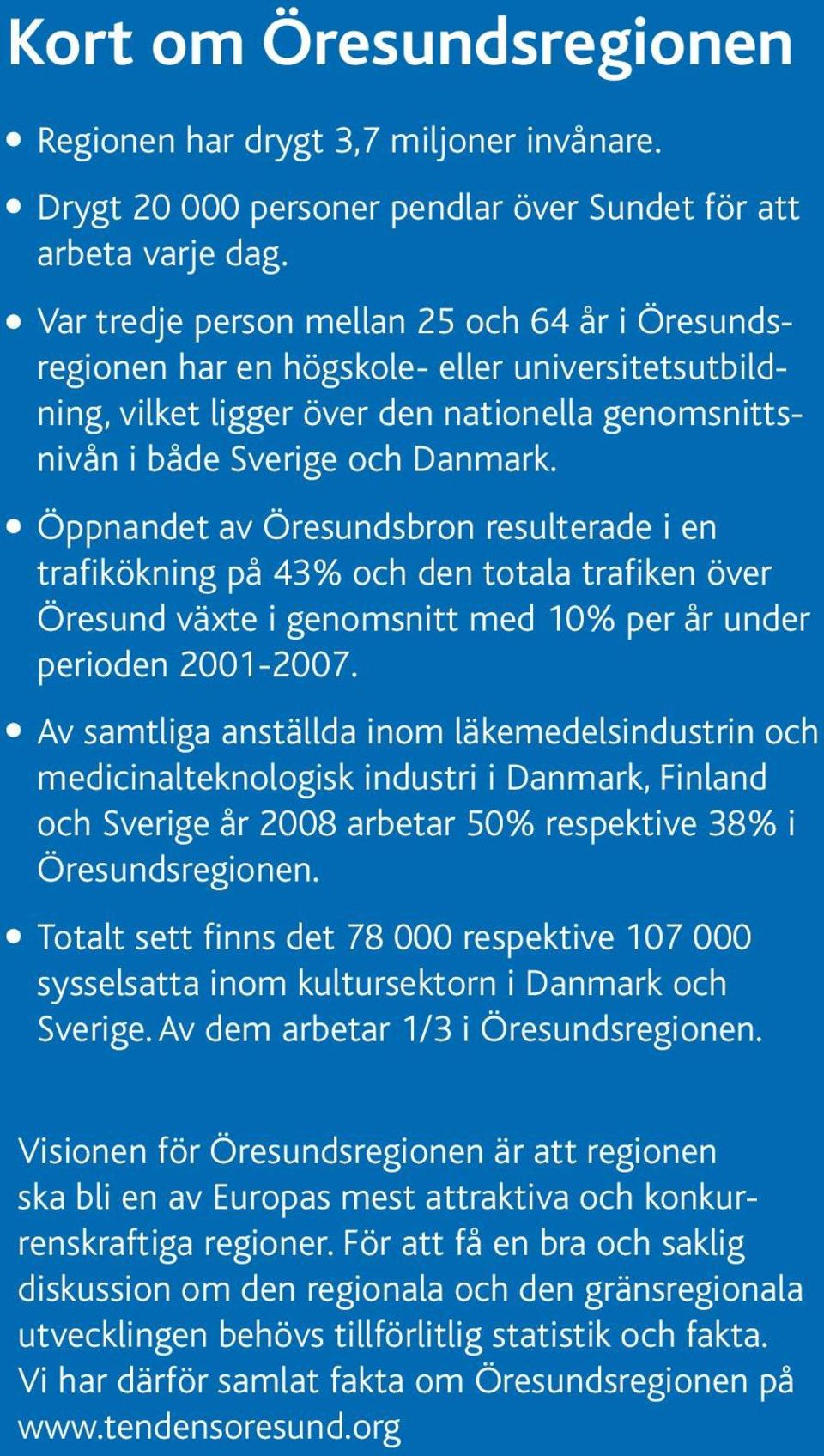 Öppnandet av Öresundsbron resulterade i en trafikökning på 43% och den totala trafiken över Öresund växte i genomsnitt med 10% per år under perioden 2001-2007.