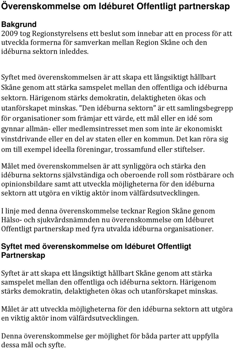 Härigenom stärks demokratin, delaktigheten ökas och utanförskapet minskas.