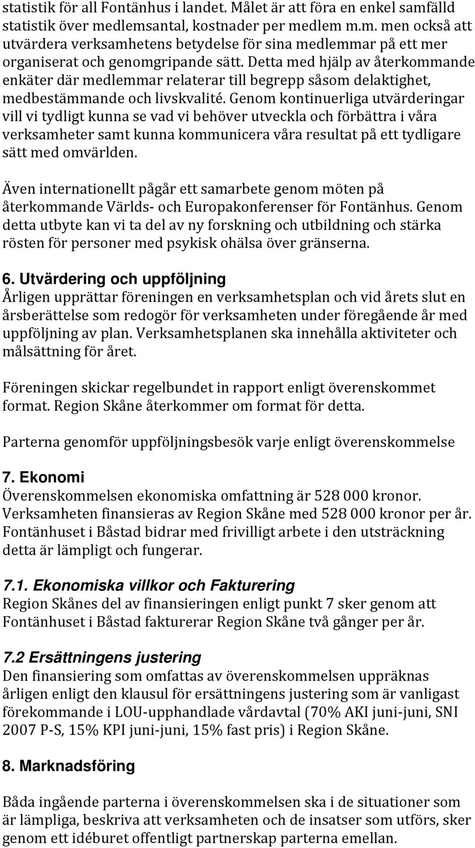 Genom kontinuerliga utvärderingar vill vi tydligt kunna se vad vi behöver utveckla och förbättra i våra verksamheter samt kunna kommunicera våra resultat på ett tydligare sätt med omvärlden.