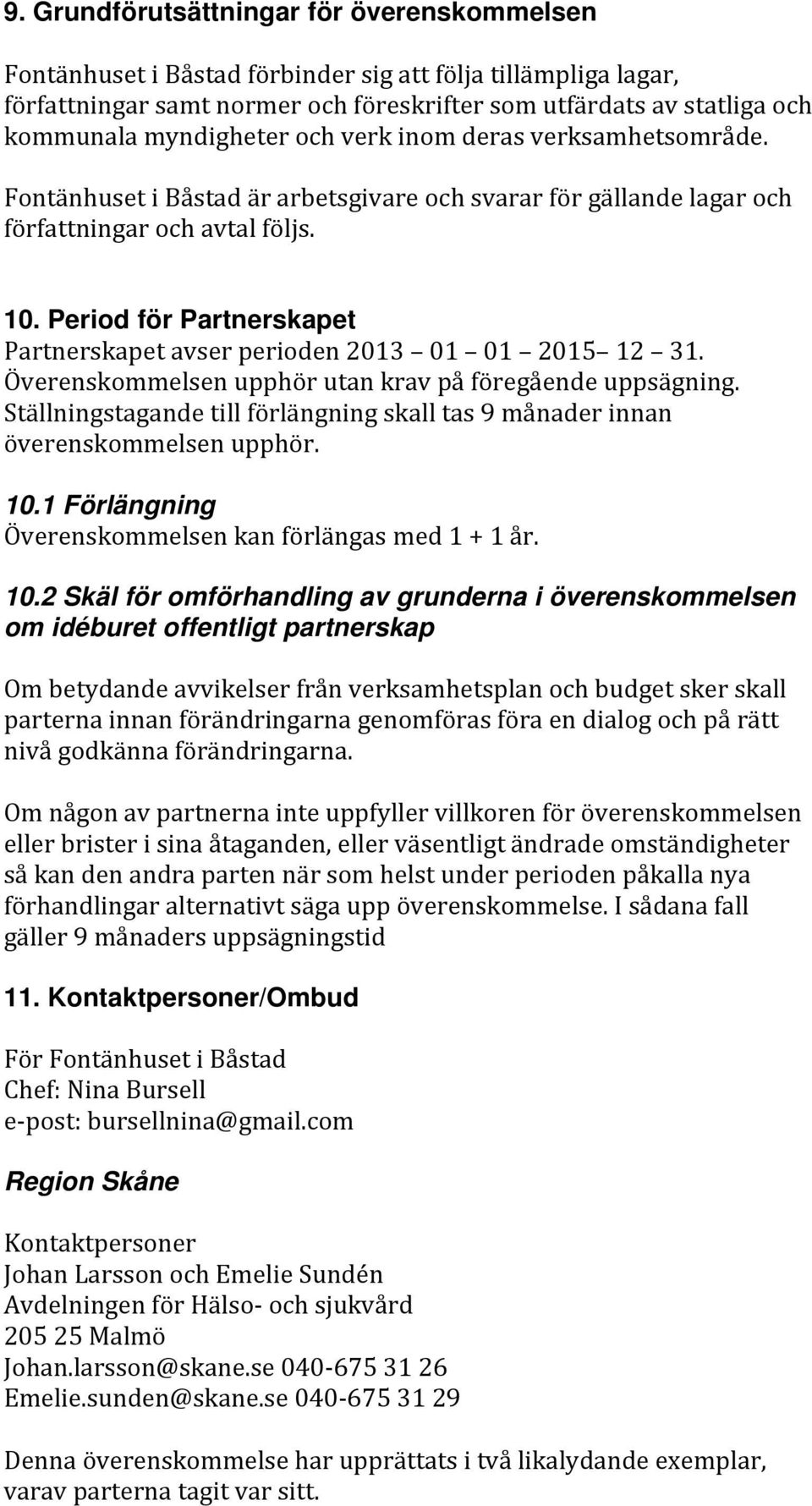 Period för Partnerskapet Partnerskapet avser perioden 2013 01 01 2015 12 31. Överenskommelsen upphör utan krav på föregående uppsägning.