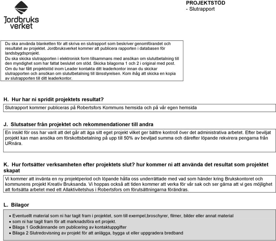 Efter beviljat projekt kan man ansöka om förskottsbetalning på upp till 50% av beviljad summa och därefter löpande rekvirera pengarna från URnära. K. Hur fortsätter verksamheten efter projektets slut?