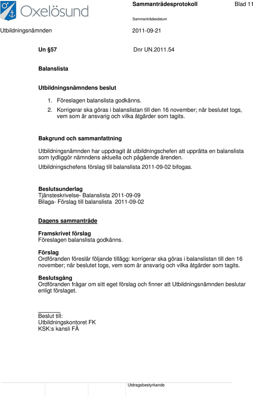 Utbildningsnämnden har uppdragit åt utbildningschefen att upprätta en balanslista som tydliggör nämndens aktuella och pågående ärenden. Utbildningschefens förslag till balanslista 2011-09-02 bifogas.