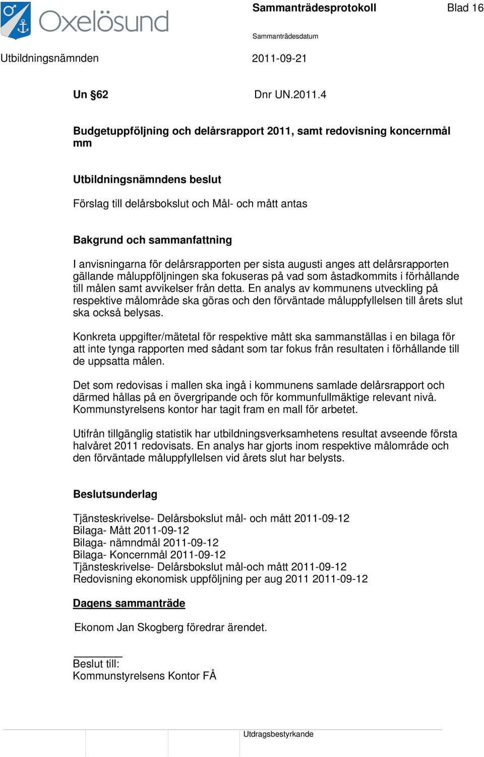 augusti anges att delårsrapporten gällande måluppföljningen ska fokuseras på vad som åstadkommits i förhållande till målen samt avvikelser från detta.