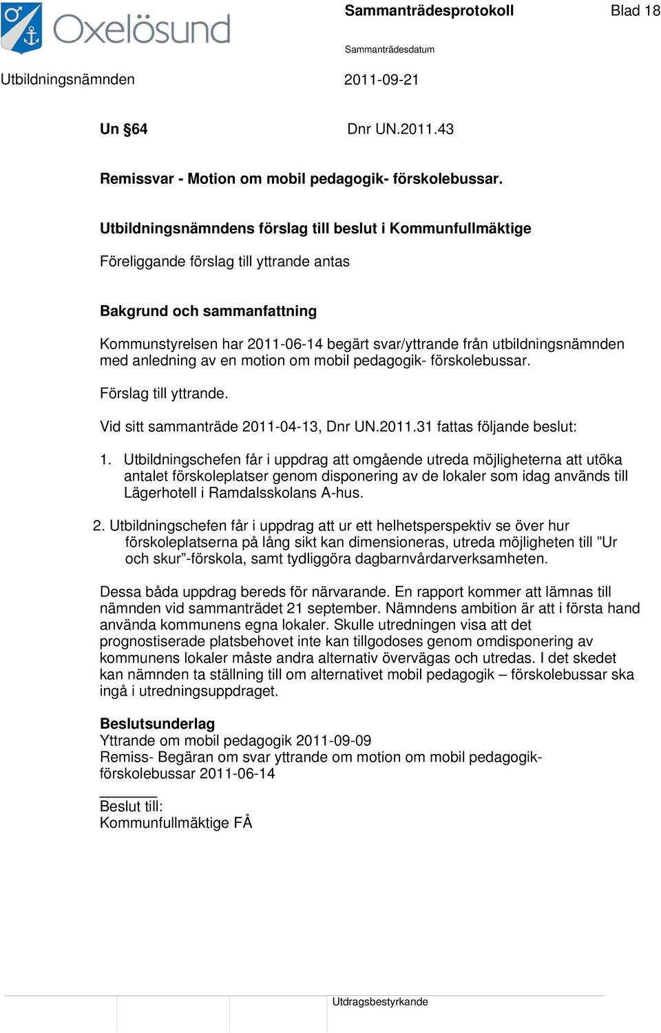 motion om mobil pedagogik- förskolebussar. Förslag till yttrande. Vid sitt sammanträde 2011-04-13, Dnr UN.2011.31 fattas följande beslut: 1.