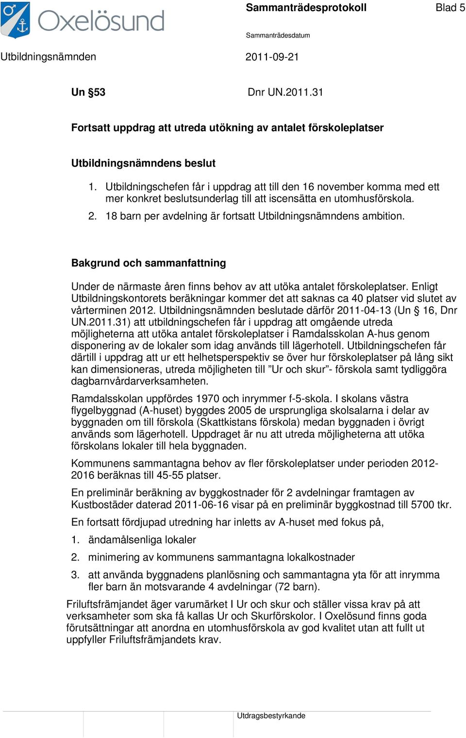 18 barn per avdelning är fortsatt Utbildningsnämndens ambition. Under de närmaste åren finns behov av att utöka antalet förskoleplatser.