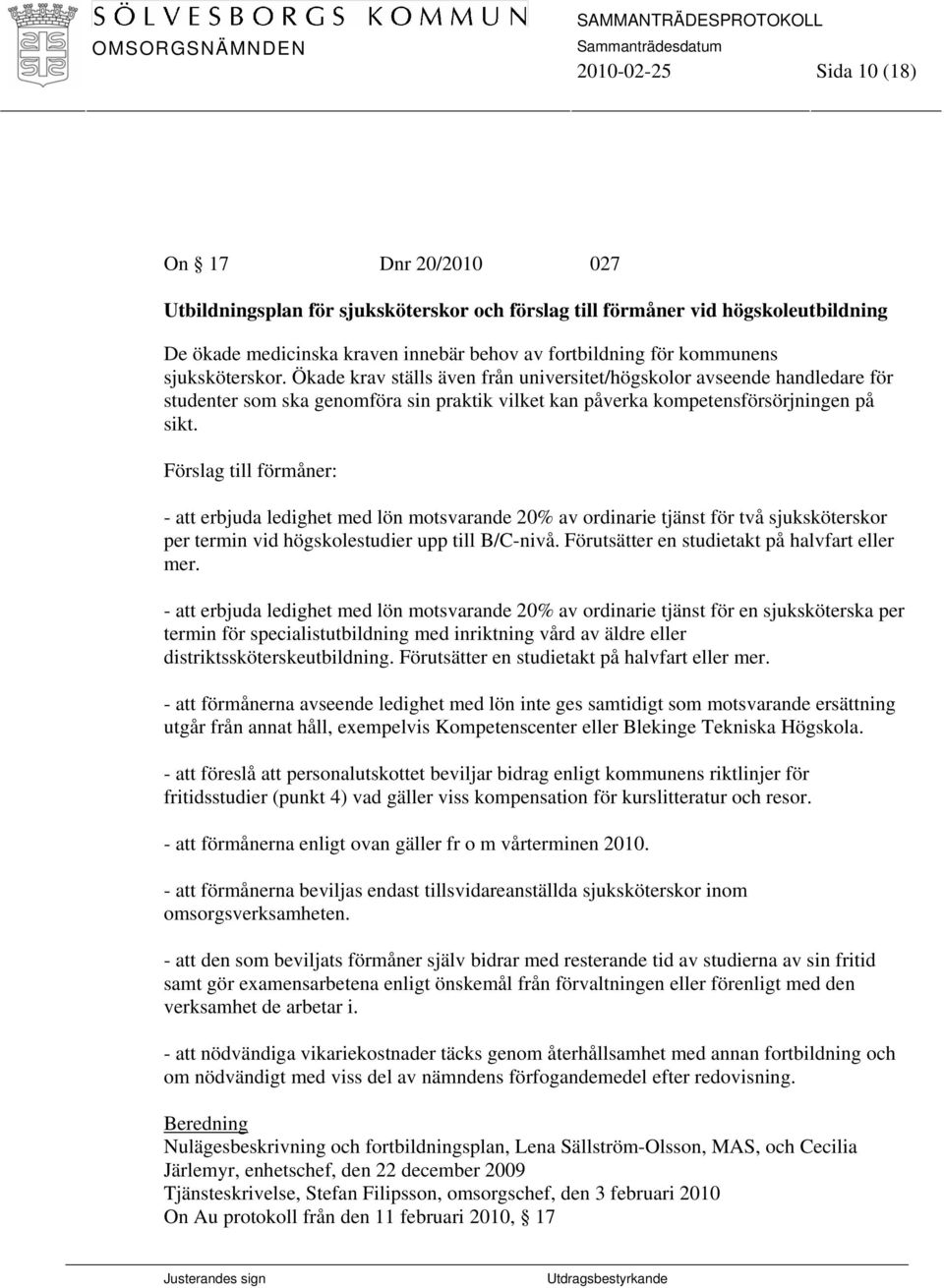 Förslag till förmåner: - att erbjuda ledighet med lön motsvarande 20% av ordinarie tjänst för två sjuksköterskor per termin vid högskolestudier upp till B/C-nivå.