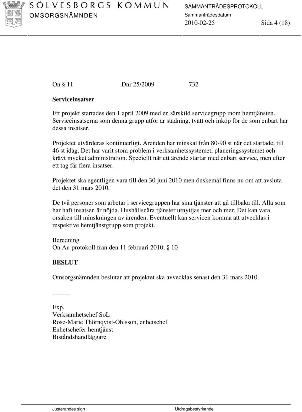 Ärenden har minskat från 80-90 st när det startade, till 46 st idag. Det har varit stora problem i verksamhetssystemet, planeringssystemet och krävt mycket administration.