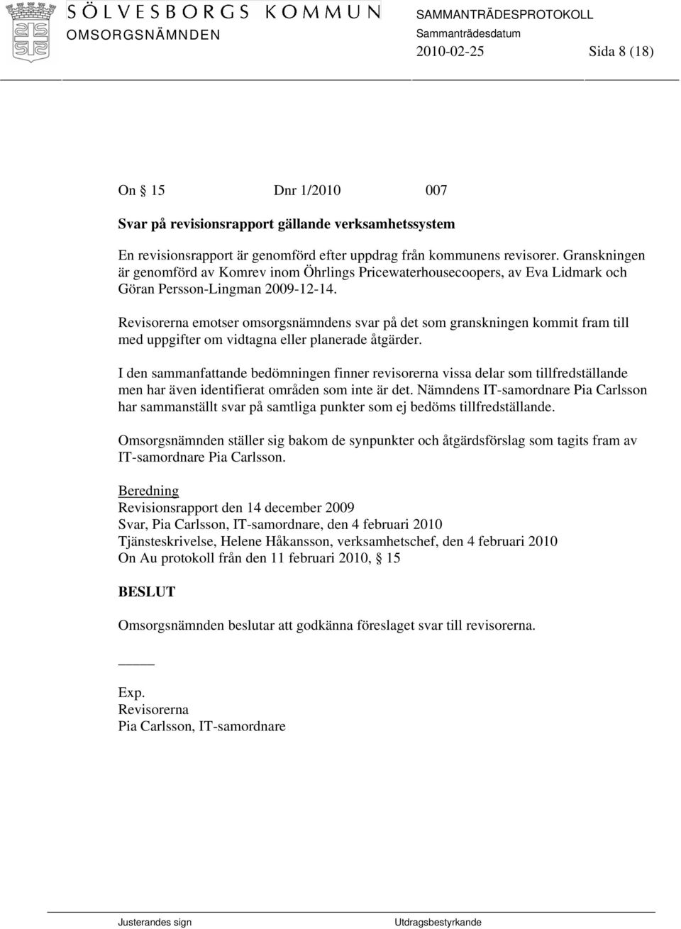 Revisorerna emotser omsorgsnämndens svar på det som granskningen kommit fram till med uppgifter om vidtagna eller planerade åtgärder.