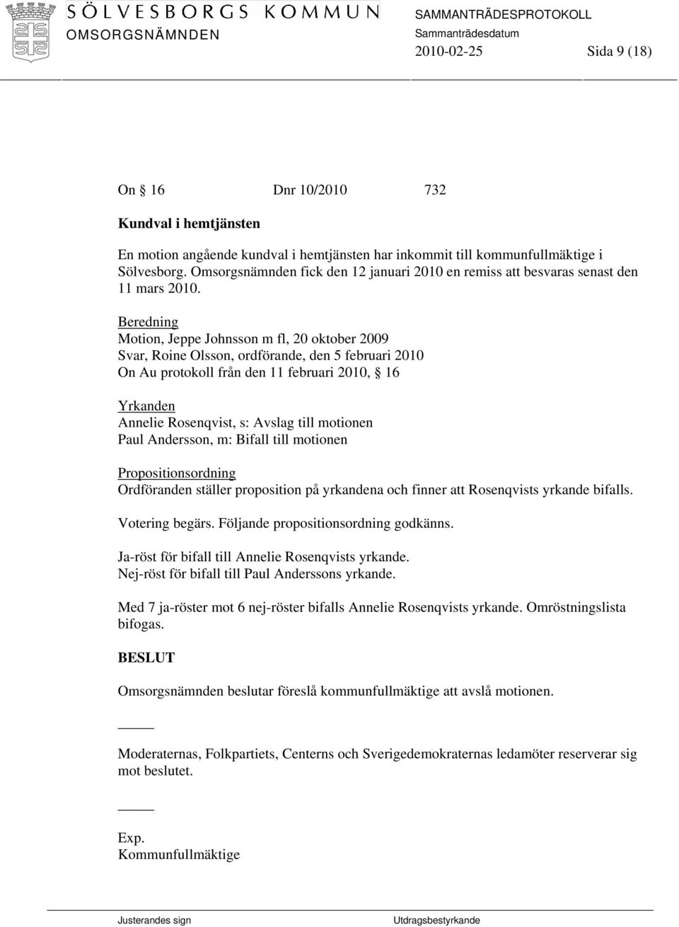 Motion, Jeppe Johnsson m fl, 20 oktober 2009 Svar, Roine Olsson, ordförande, den 5 februari 2010 On Au protokoll från den 11 februari 2010, 16 Yrkanden Annelie Rosenqvist, s: Avslag till motionen
