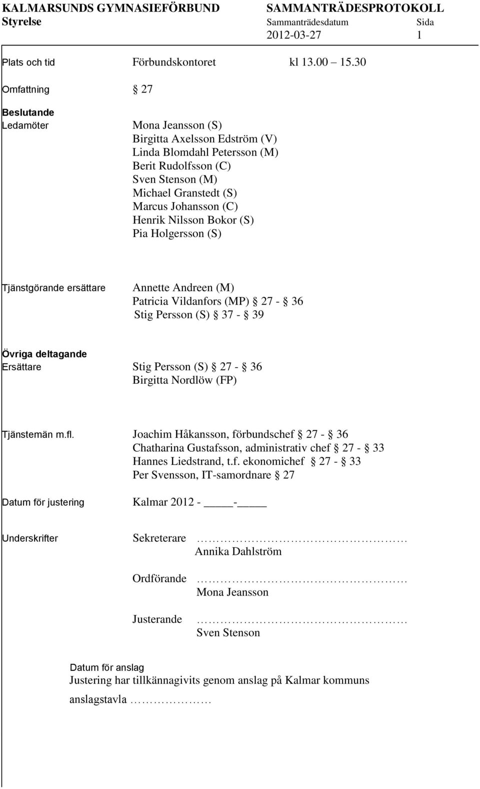 Henrik Nilsson Bokor (S) Pia Holgersson (S) Tjänstgörande ersättare Annette Andreen (M) Patricia Vildanfors (MP) 27-36 Stig Persson (S) 37-39 Övriga deltagande Ersättare Stig Persson (S) 27-36