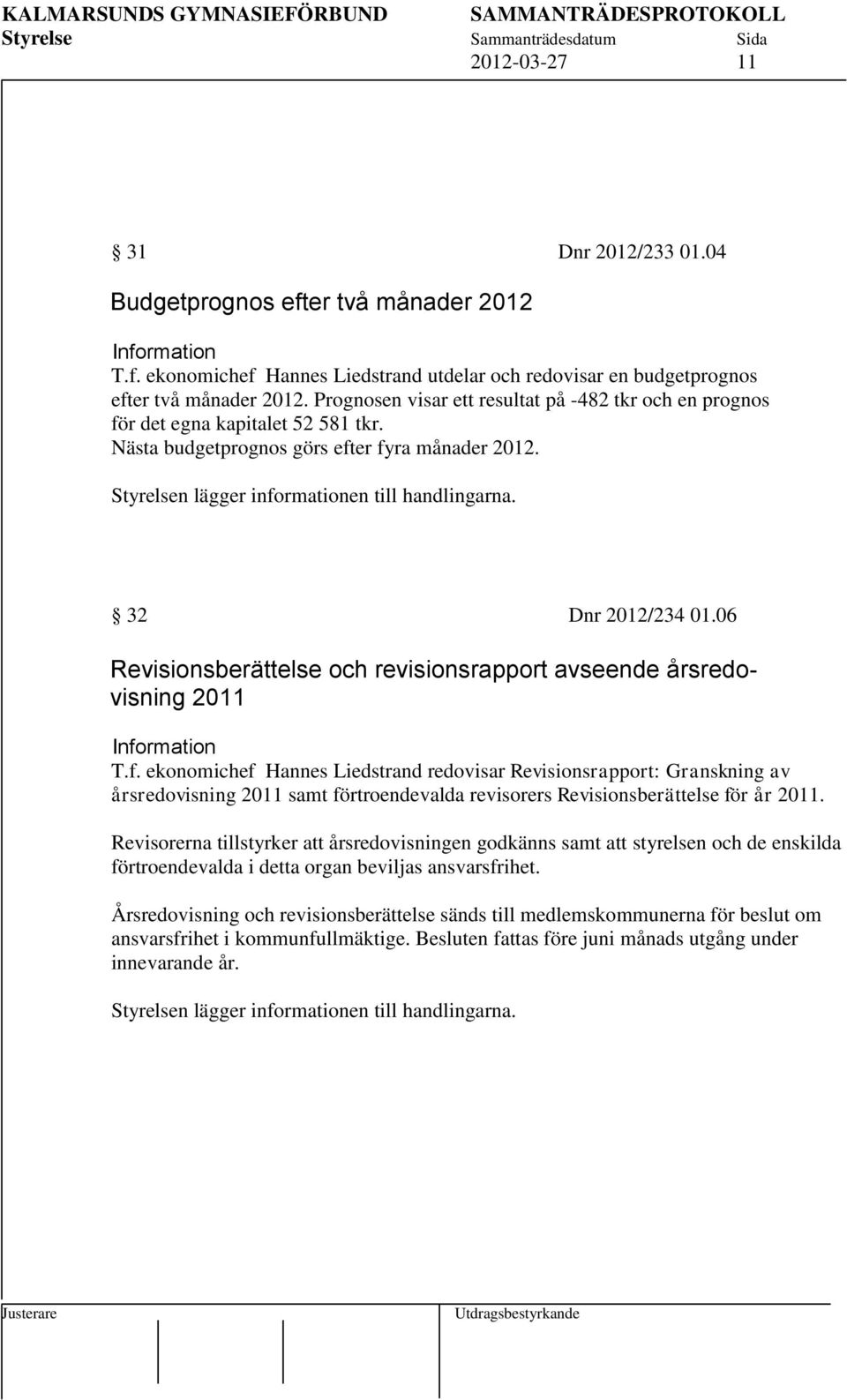 32 Dnr 2012/234 01.06 Revisionsberättelse och revisionsrapport avseende årsredovisning 2011 Info