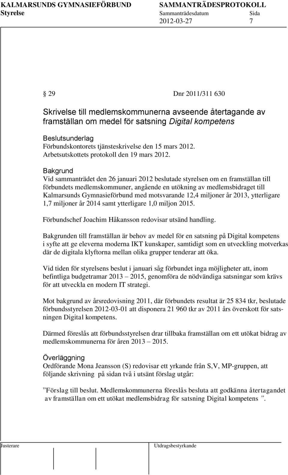 Bakgrund Vid sammanträdet den 26 januari 2012 beslutade styrelsen om en framställan till förbundets medlemskommuner, angående en utökning av medlemsbidraget till Kalmarsunds Gymnasieförbund med