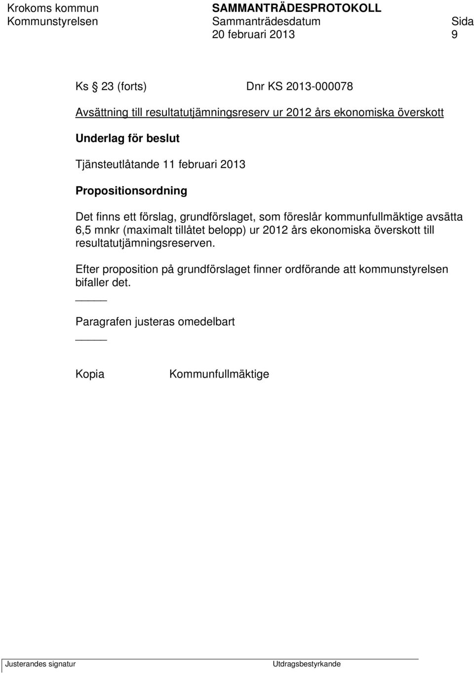 kommunfullmäktige avsätta 6,5 mnkr (maximalt tillåtet belopp) ur 2012 års ekonomiska överskott till resultatutjämningsreserven.