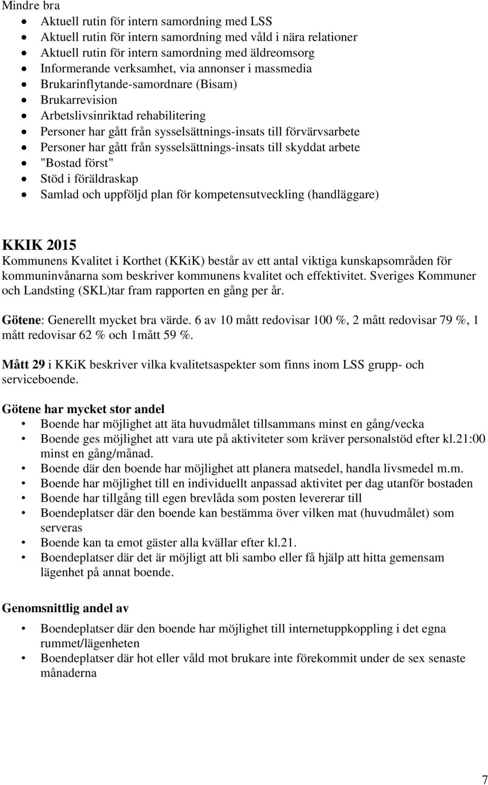 sysselsättnings-insats till skyddat arbete "Bostad först" Stöd i föräldraskap Samlad och uppföljd plan för kompetensutveckling (handläggare) KKIK 2015 Kommunens Kvalitet i Korthet (KKiK) består av