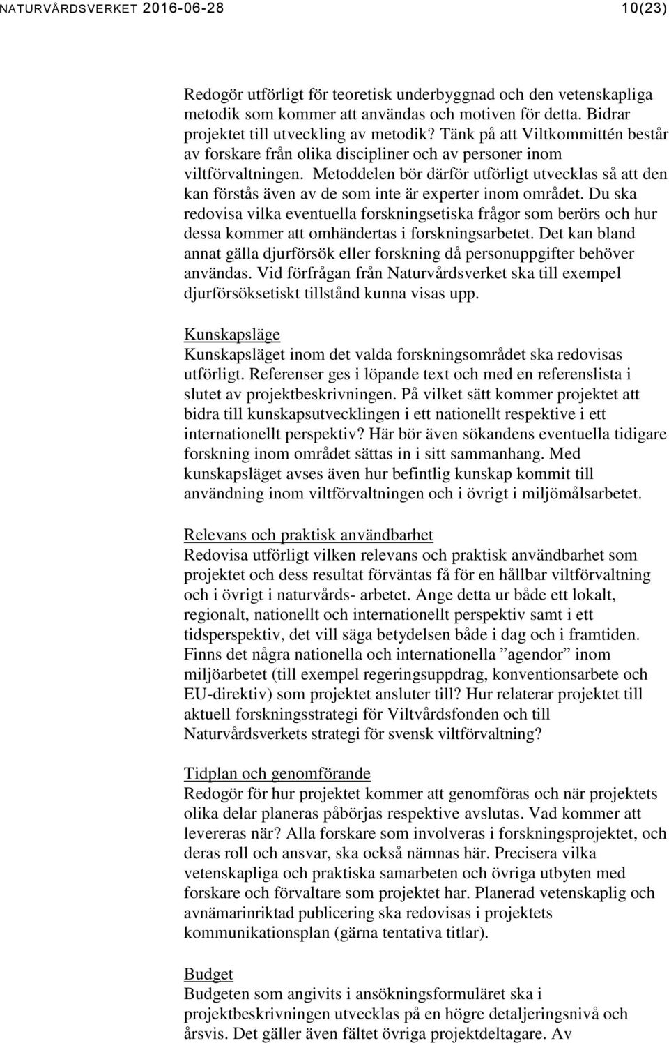 Metoddelen bör därför utförligt utvecklas så att den kan förstås även av de som inte är experter inom området.