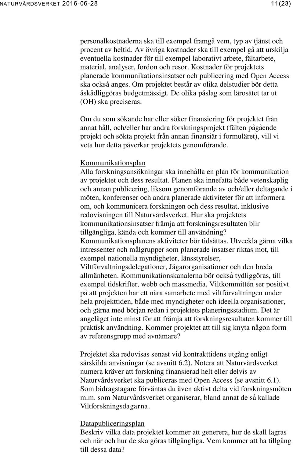 Kostnader för projektets planerade kommunikationsinsatser och publicering med Open Access ska också anges. Om projektet består av olika delstudier bör detta åskådliggöras budgetmässigt.