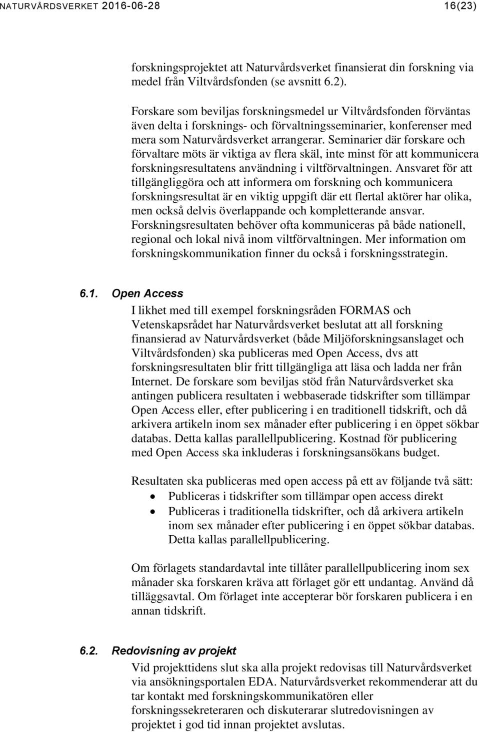 Seminarier där forskare och förvaltare möts är viktiga av flera skäl, inte minst för att kommunicera forskningsresultatens användning i viltförvaltningen.