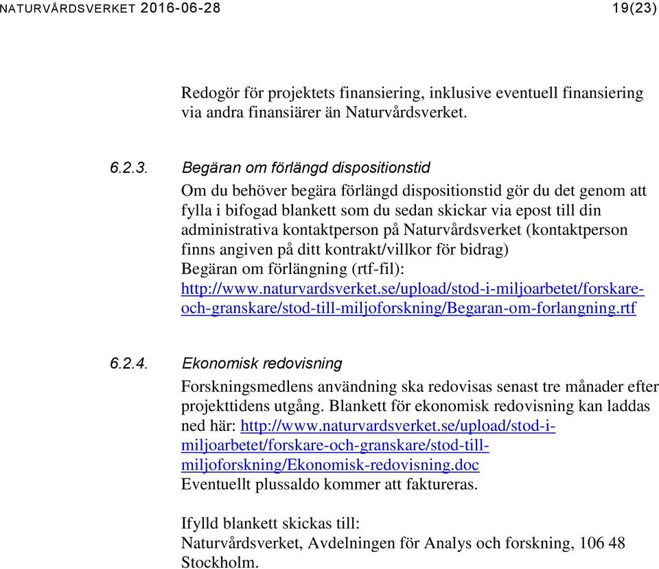 Begäran om förlängd dispositionstid Om du behöver begära förlängd dispositionstid gör du det genom att fylla i bifogad blankett som du sedan skickar via epost till din administrativa kontaktperson på