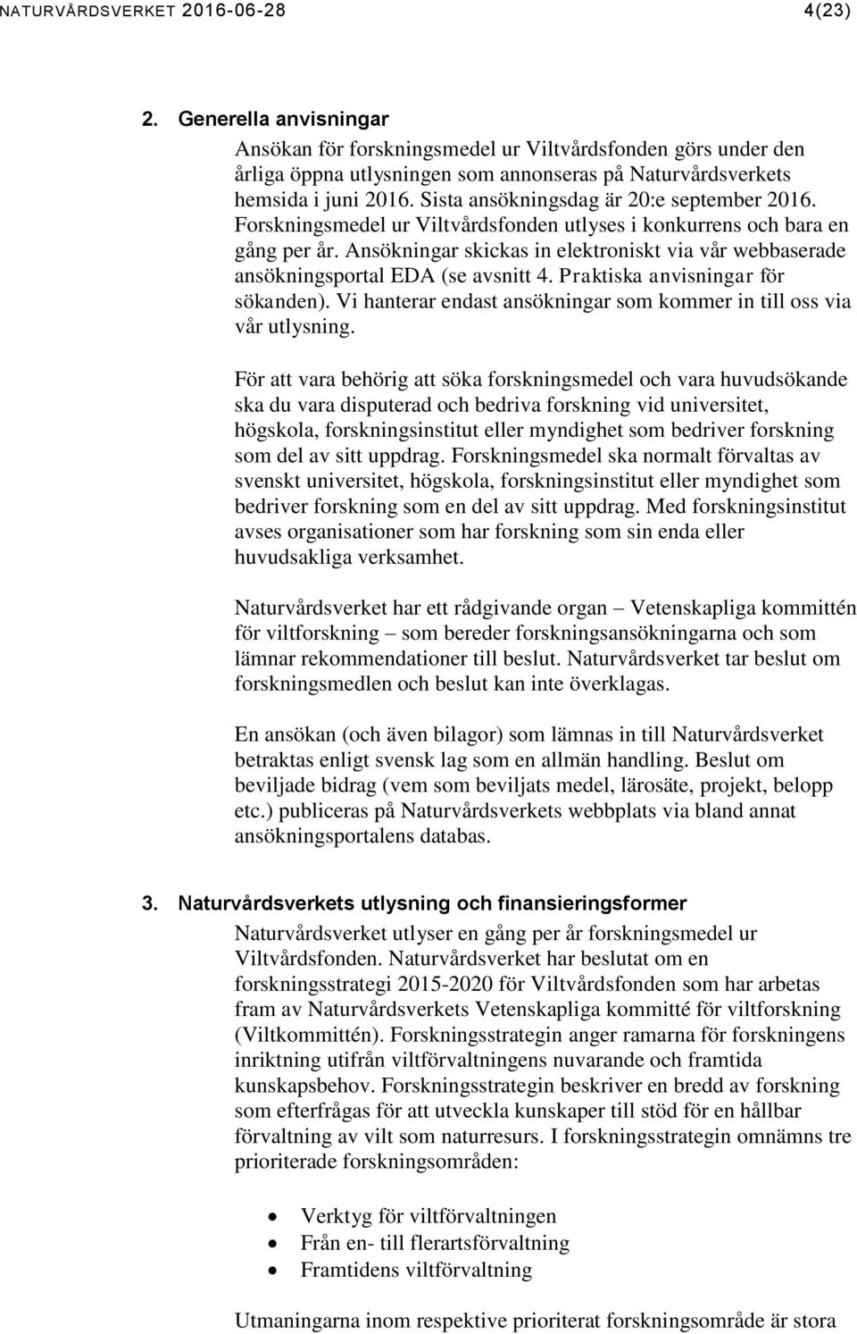 Sista ansökningsdag är 20:e september 2016. Forskningsmedel ur Viltvårdsfonden utlyses i konkurrens och bara en gång per år.