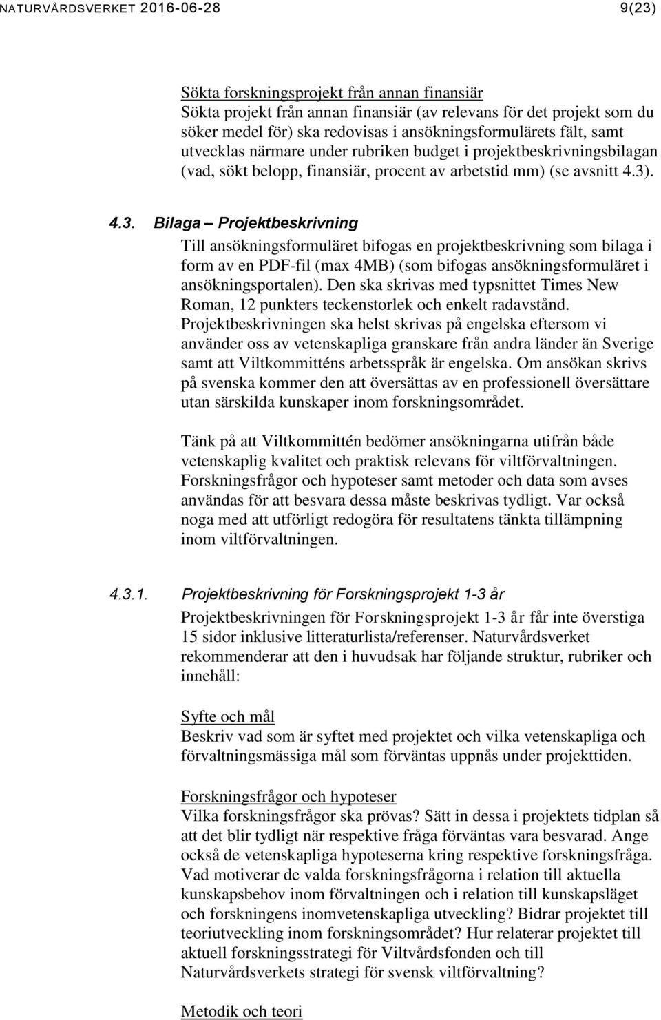 . 4.3. Bilaga Projektbeskrivning Till ansökningsformuläret bifogas en projektbeskrivning som bilaga i form av en PDF-fil (max 4MB) (som bifogas ansökningsformuläret i ansökningsportalen).