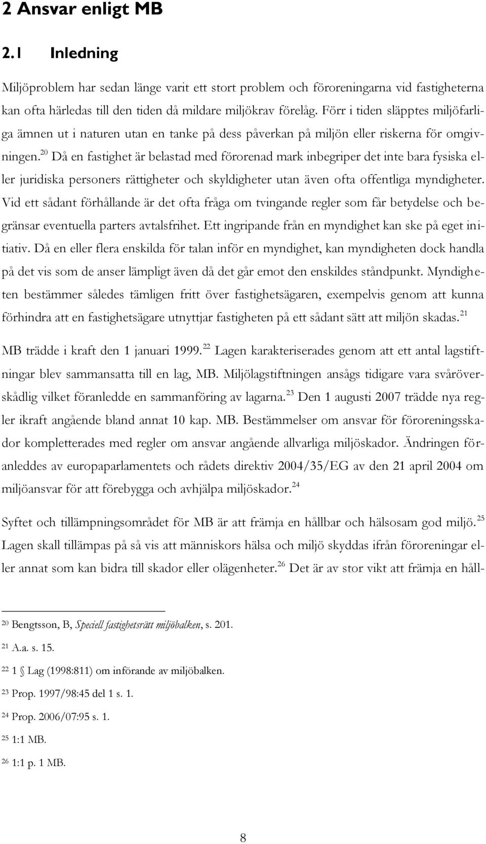 20 Då en fastighet är belastad med förorenad mark inbegriper det inte bara fysiska eller juridiska personers rättigheter och skyldigheter utan även ofta offentliga myndigheter.