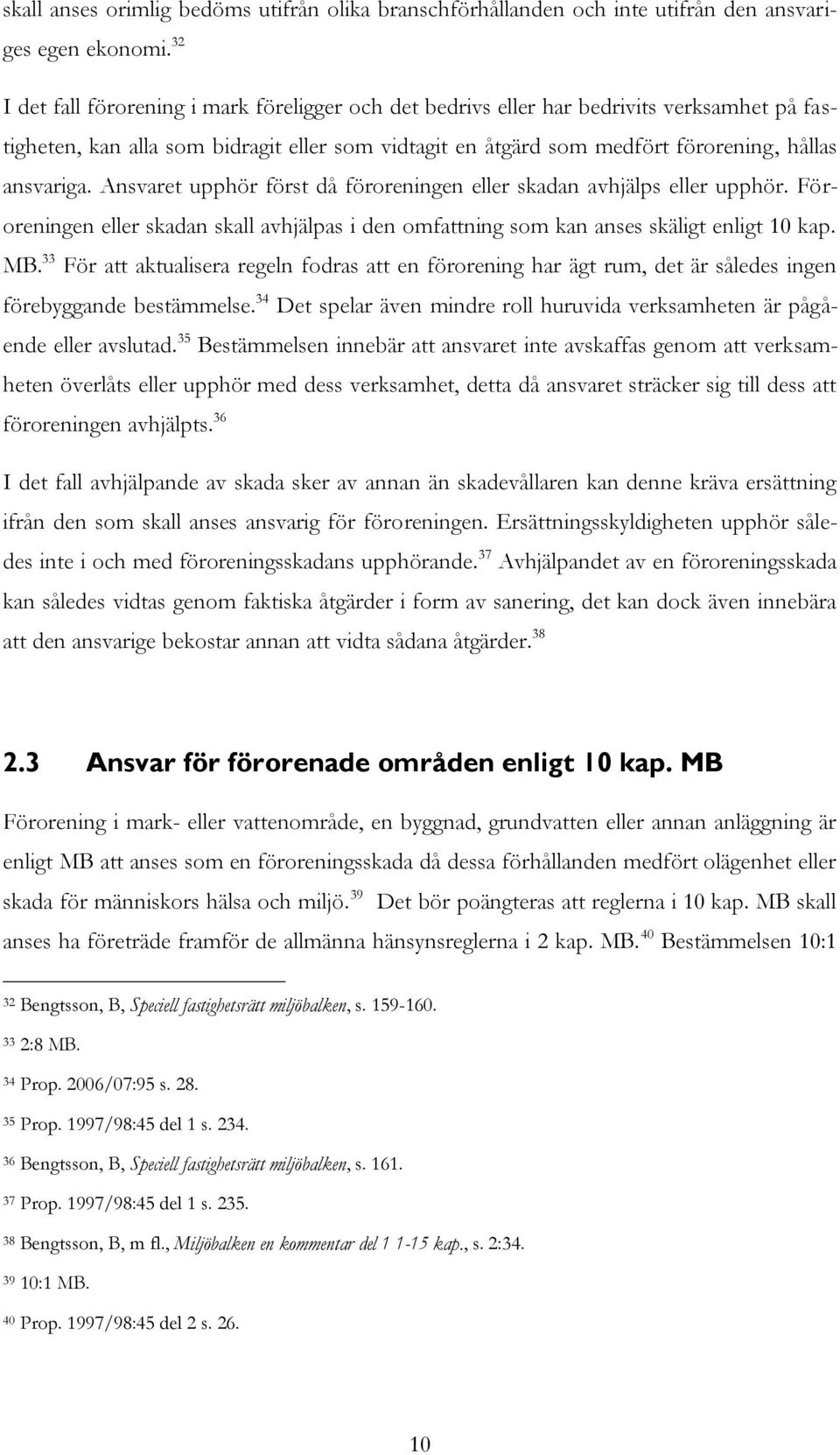 Ansvaret upphör först då föroreningen eller skadan avhjälps eller upphör. Föroreningen eller skadan skall avhjälpas i den omfattning som kan anses skäligt enligt 10 kap. MB.