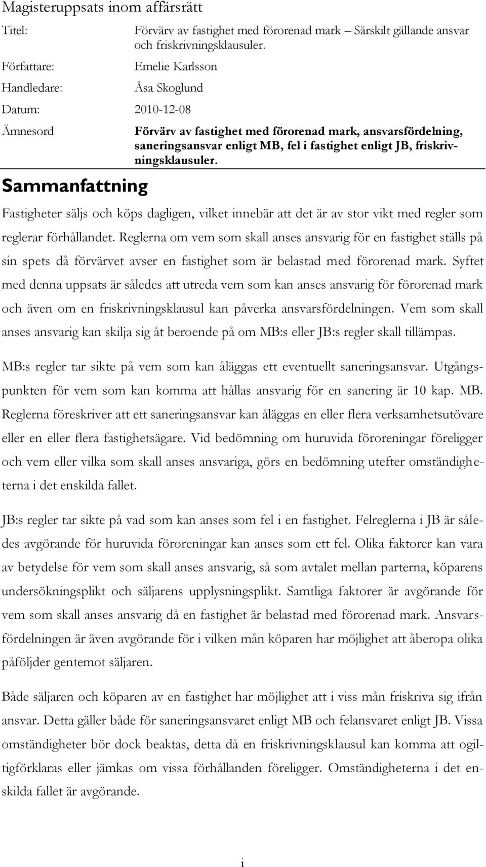 friskrivningsklausuler. Fastigheter säljs och köps dagligen, vilket innebär att det är av stor vikt med regler som reglerar förhållandet.