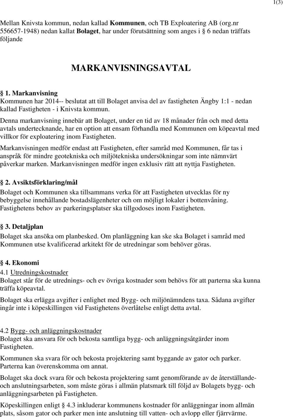 Markanvisning Kommunen har 2014-- beslutat att till Bolaget anvisa del av fastigheten Ängby 1:1 - nedan kallad Fastigheten - i Knivsta kommun.