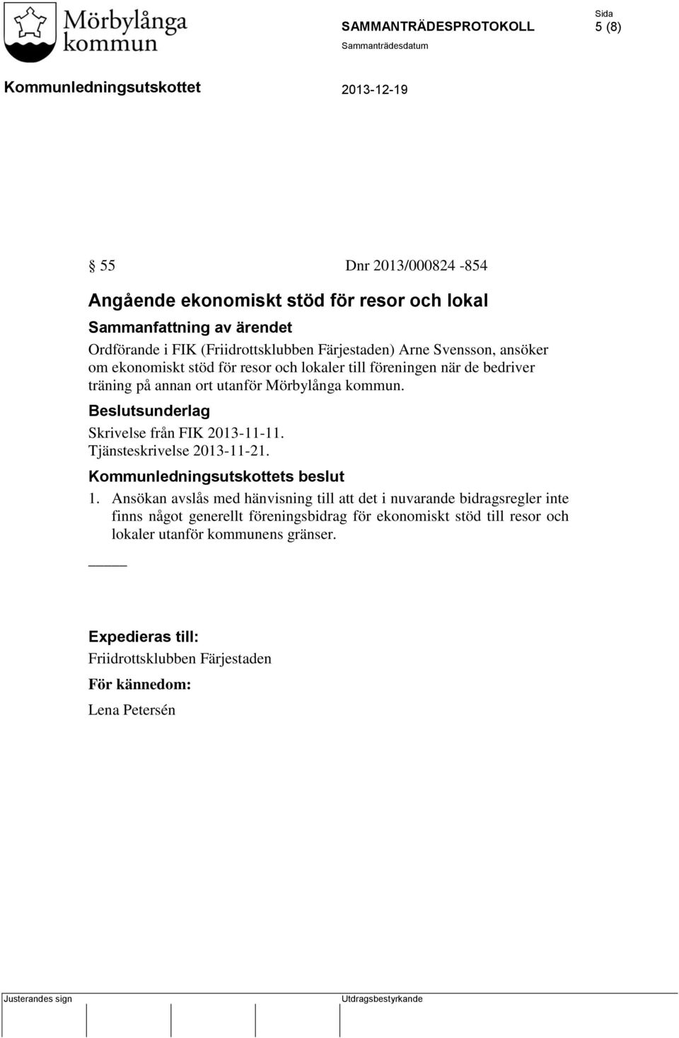 Beslutsunderlag Skrivelse från FIK 2013-11-11. Tjänsteskrivelse 2013-11-21. s beslut 1.