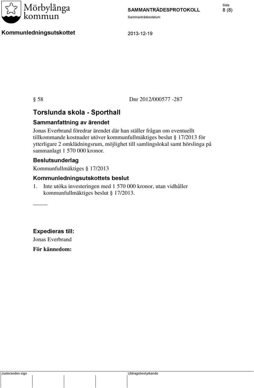 till samlingslokal samt hörslinga på sammanlagt 1 570 000 kronor. Beslutsunderlag Kommunfullmäktiges 17/2013 s beslut 1.