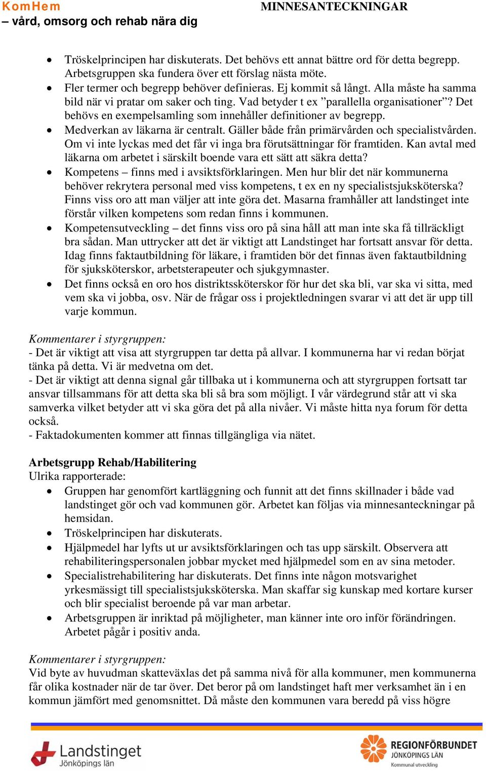 Medverkan av läkarna är centralt. Gäller både från primärvården och specialistvården. Om vi inte lyckas med det får vi inga bra förutsättningar för framtiden.