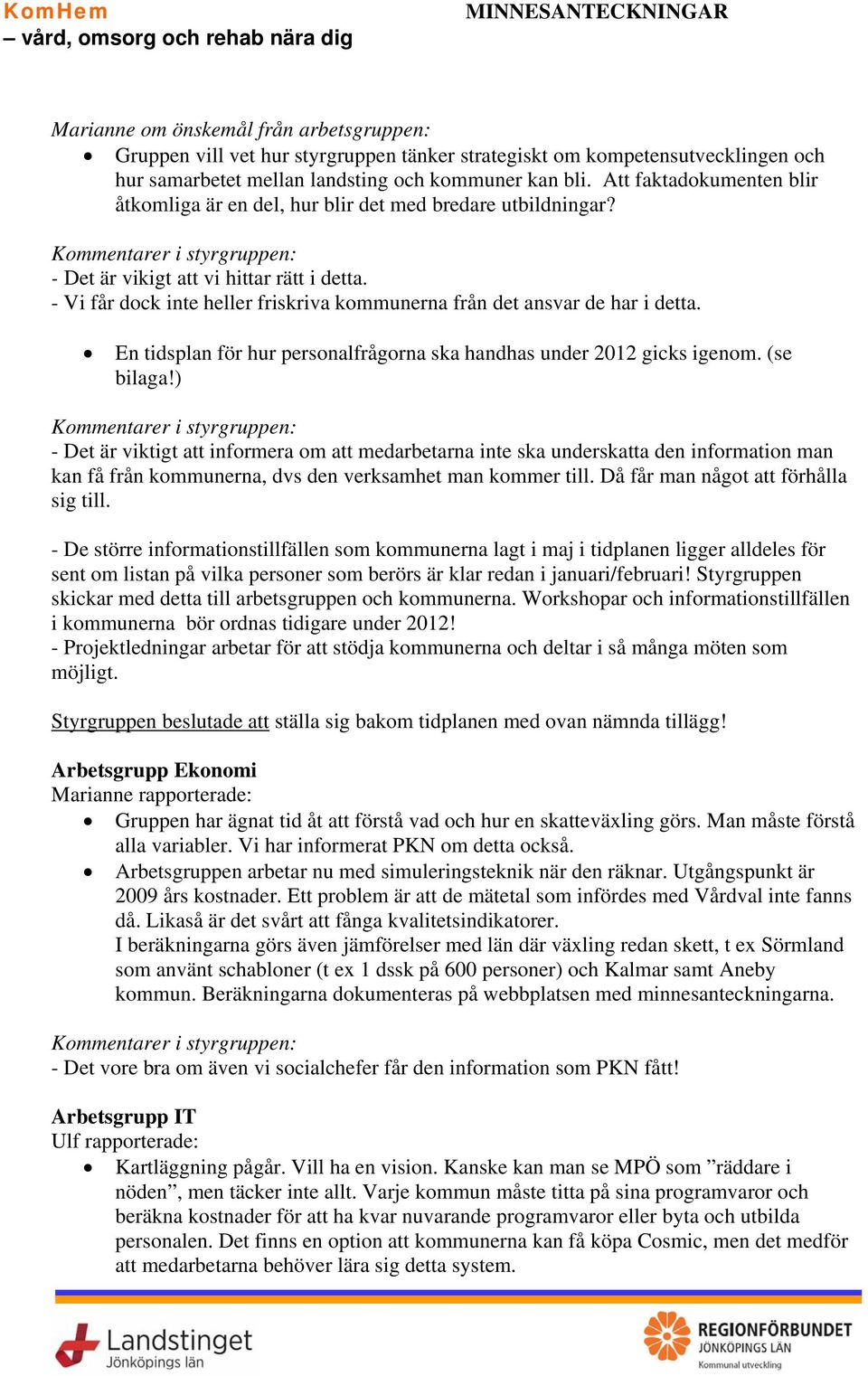 - Vi får dock inte heller friskriva kommunerna från det ansvar de har i detta. En tidsplan för hur personalfrågorna ska handhas under 2012 gicks igenom. (se bilaga!