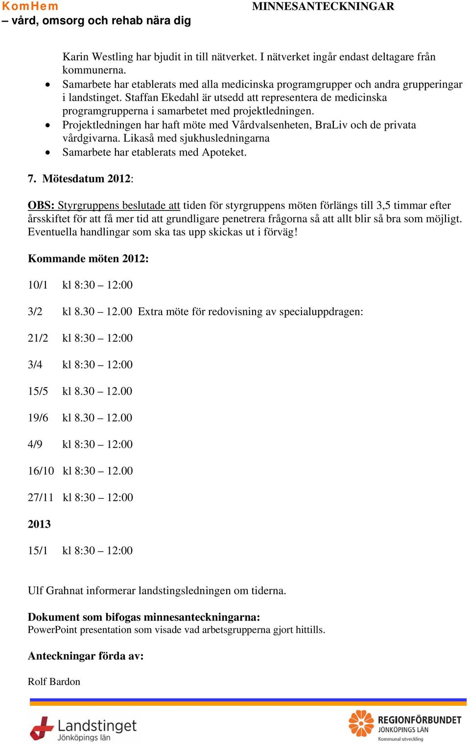 Likaså med sjukhusledningarna Samarbete har etablerats med Apoteket. 7.