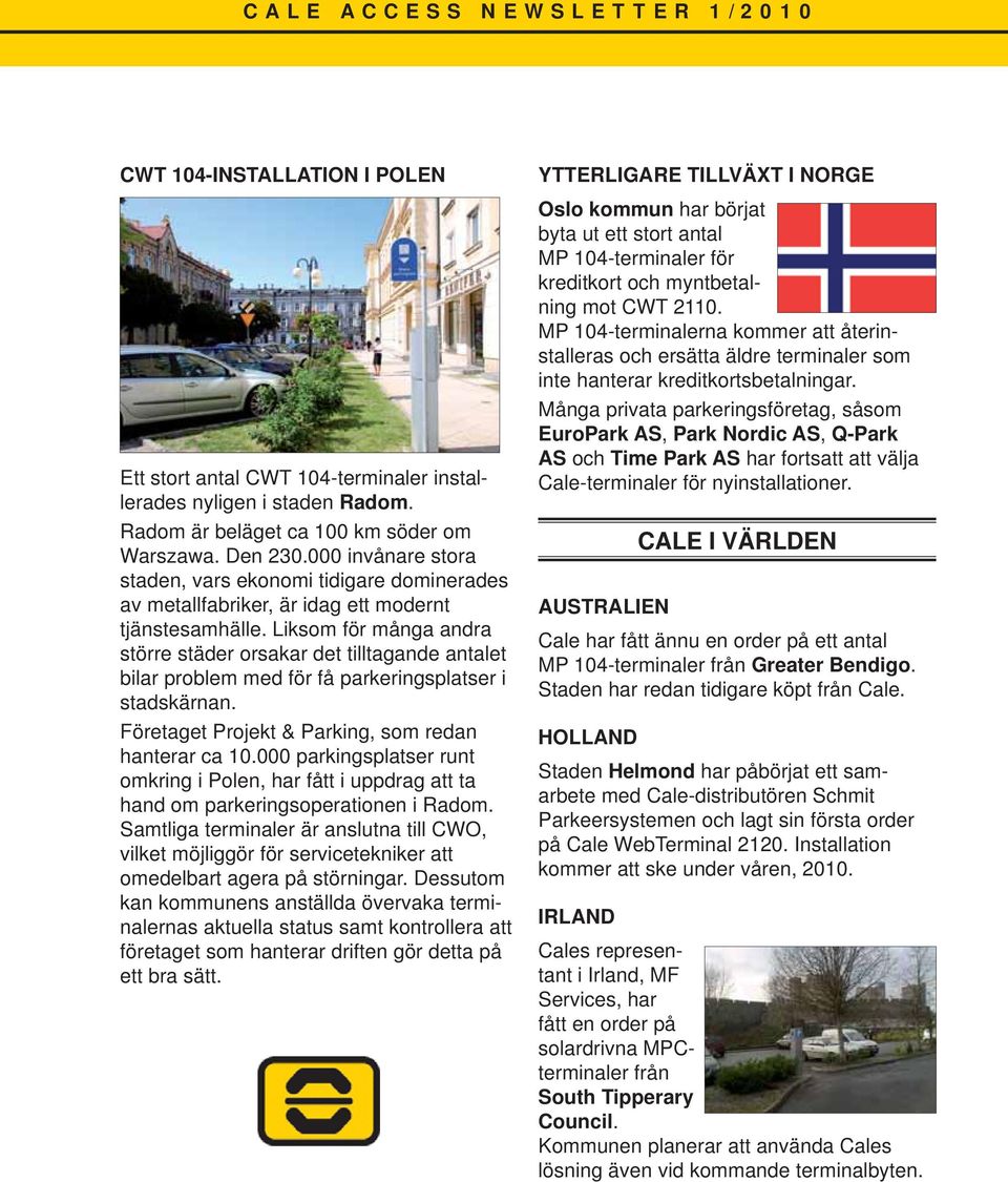 Liksom för många andra större städer orsakar det tilltagande antalet bilar problem med för få parkeringsplatser i stadskärnan. Företaget Projekt & Parking, som redan hanterar ca 10.