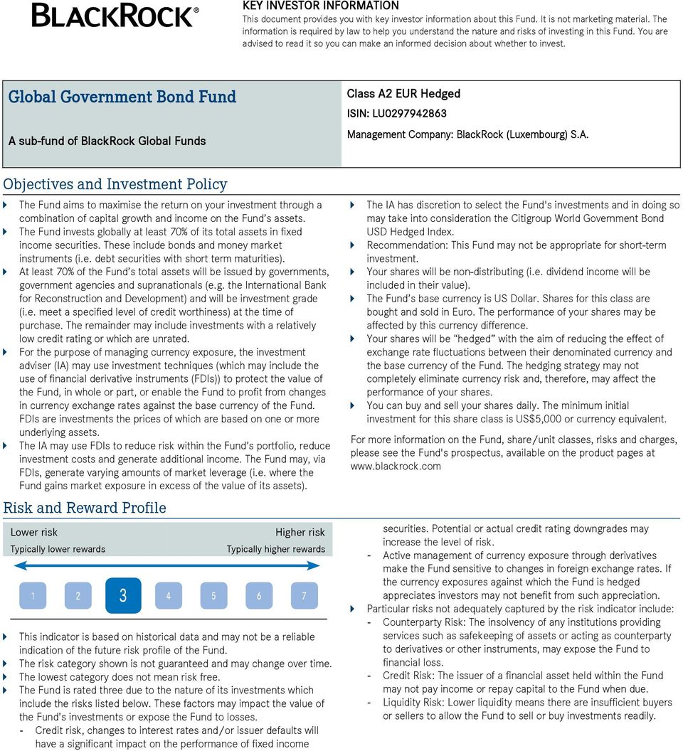 Global Government Bond Fund A sub-fund of BlackRock Global Funds Class A2 EUR Hedged ISIN: LU0297942863 Management Company: BlackRock (Luxembourg) S.A. Objectives and Investment Policy The Fund aims to maximise the return on your investment through a combination of capital growth and income on the Fund s assets.