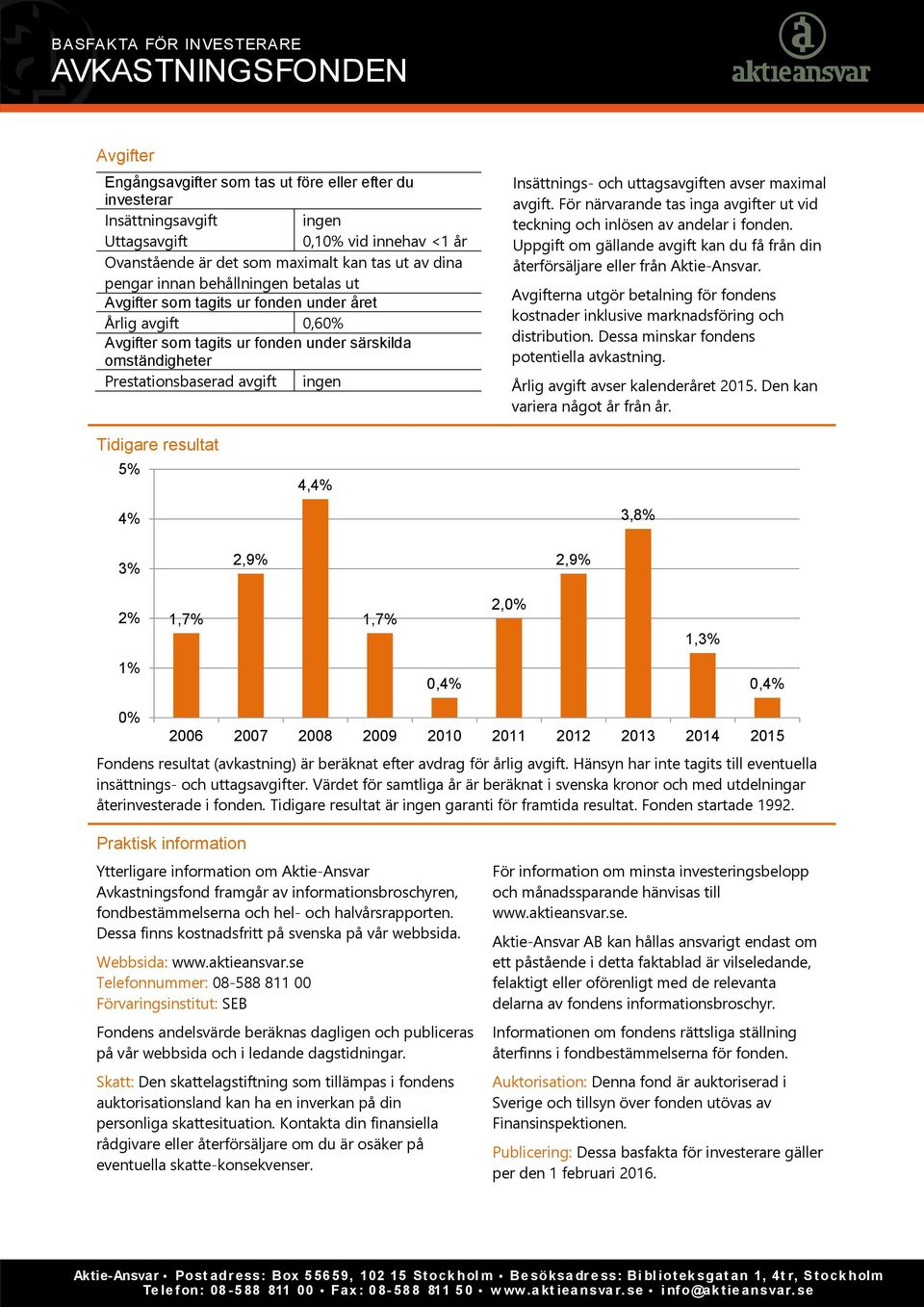 Prestationsbaserad avgift ingen Insättnings- och uttagsavgiften avser maximal avgift. För närvarande tas inga avgifter ut vid teckning och inlösen av andelar i fonden.