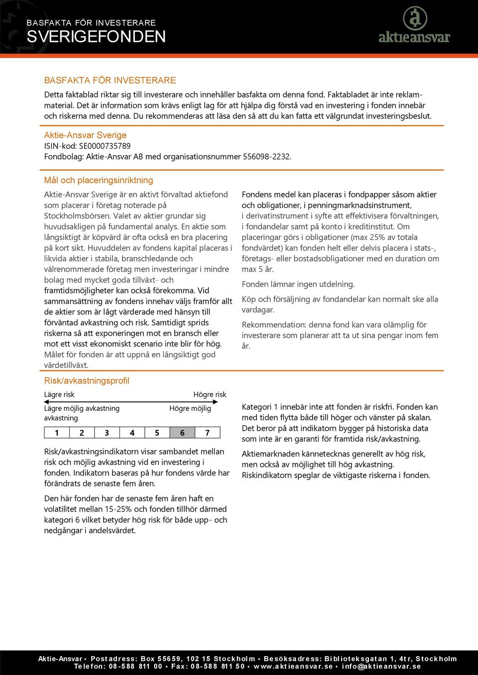 Du rekommenderas att läsa den så att du kan fatta ett välgrundat investeringsbeslut. Aktie-Ansvar Sverige ISIN-kod: SE0000735789 Fondbolag: Aktie-Ansvar AB med organisationsnummer 556098-2232.