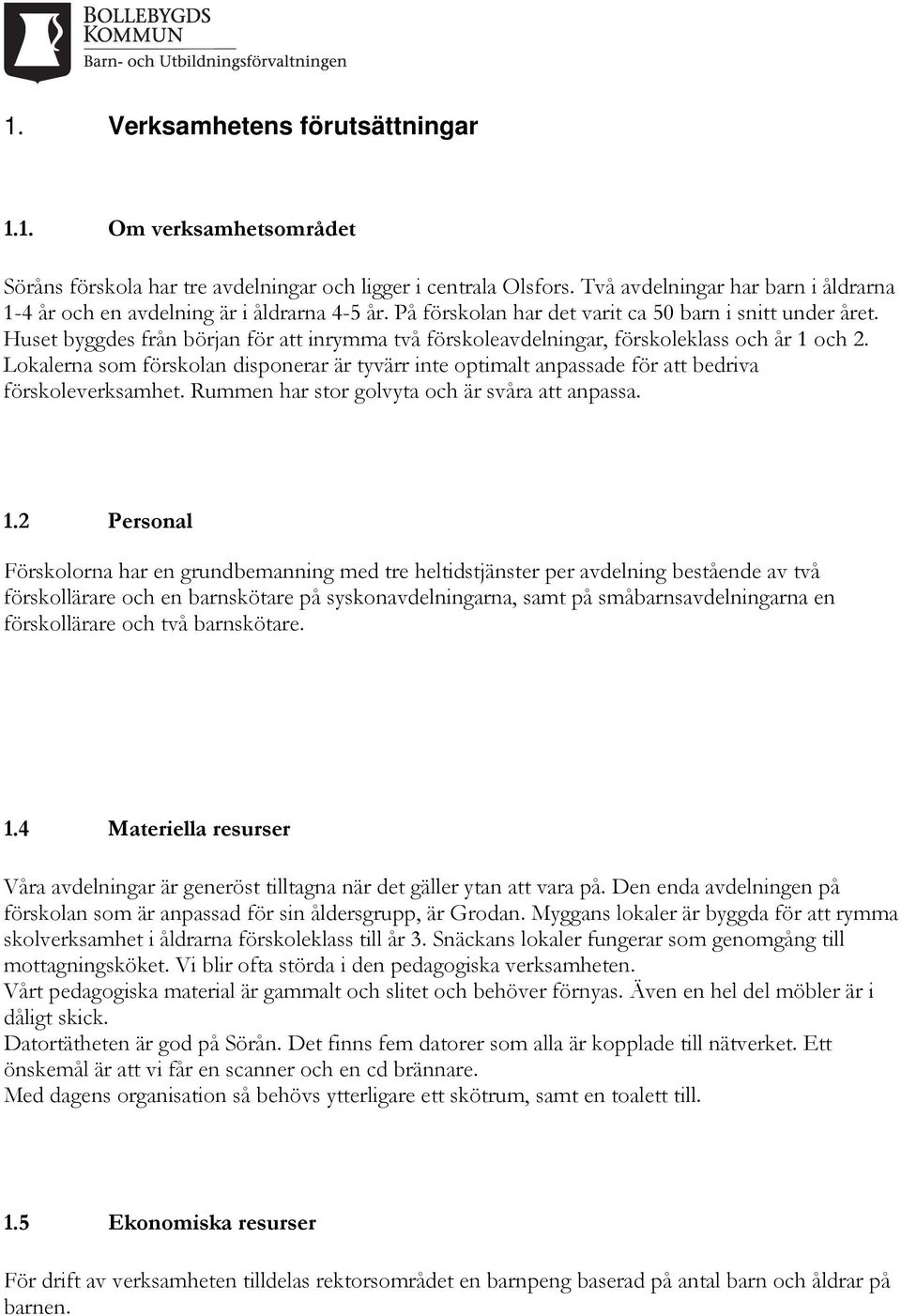 Huset byggdes från början för att inrymma två förskoleavdelningar, förskoleklass och år 1 och 2.