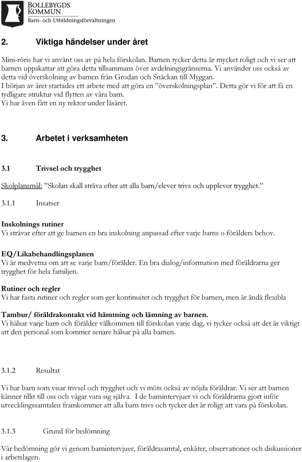 Vi använder oss också av detta vid överskolning av barnen från Grodan och Snäckan till Myggan. I början av året startades ett arbete med att göra en överskolningsplan.