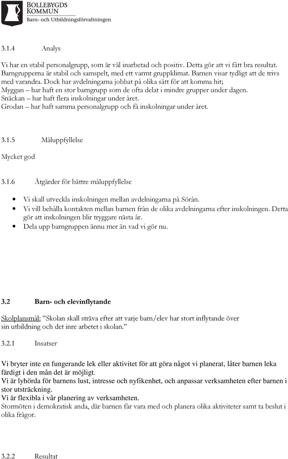 Snäckan har haft flera inskolningar under året. Grodan har haft samma personalgrupp och få inskolningar under året. 3.1.