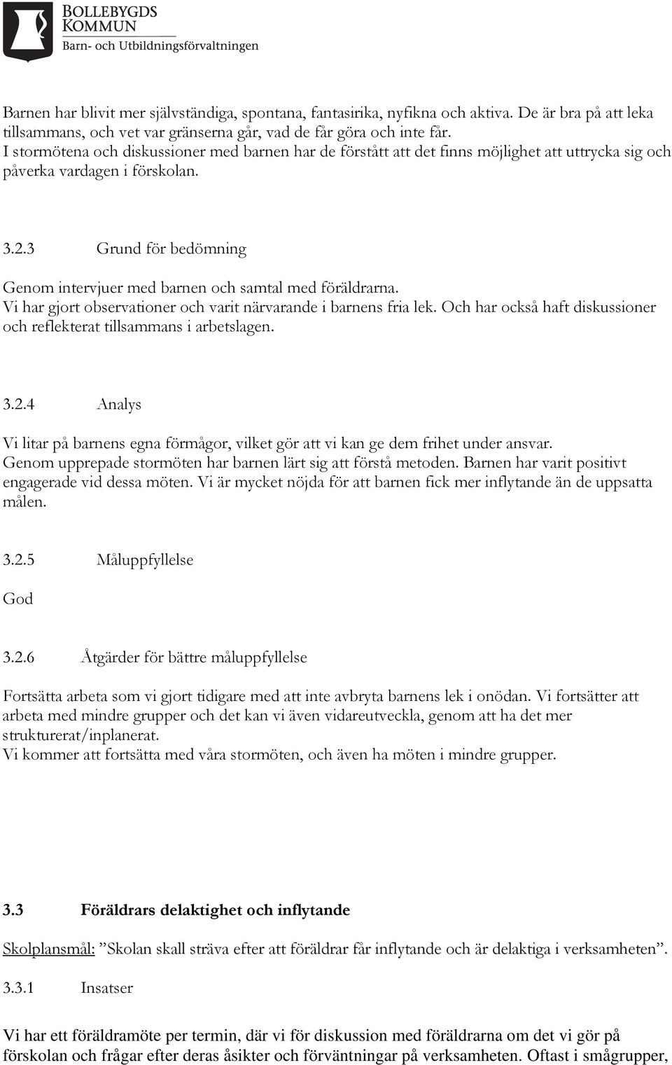 3 Grund för bedömning Genom intervjuer med barnen och samtal med föräldrarna. Vi har gjort observationer och varit närvarande i barnens fria lek.