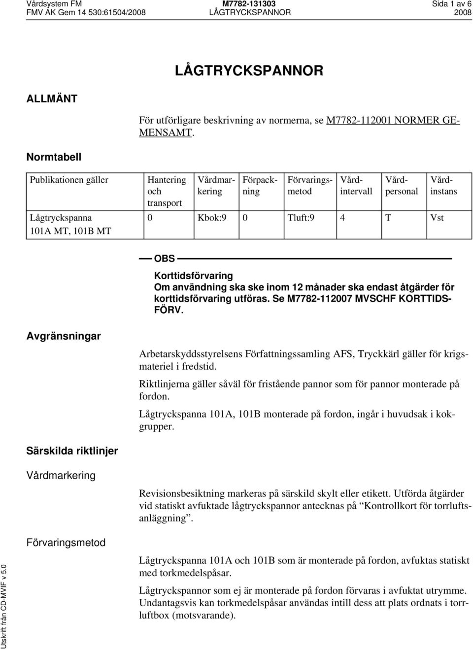 Korttidsförvaring Om användning ska ske inom 12 månader ska endast åtgärder för korttidsförvaring utföras. Se M7782-112007 MVSCHF KORTTIDS- FÖRV.