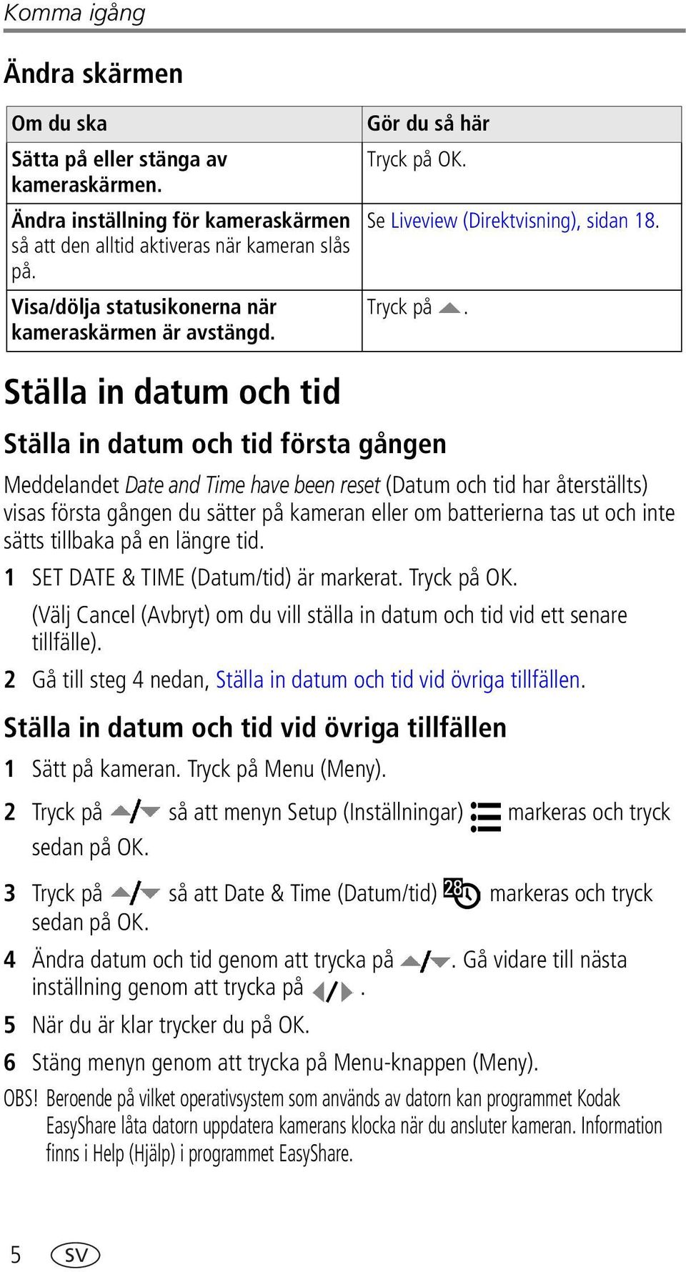 Ställa in datum och tid Ställa in datum och tid första gången Meddelandet Date and Time have been reset (Datum och tid har återställts) visas första gången du sätter på kameran eller om batterierna